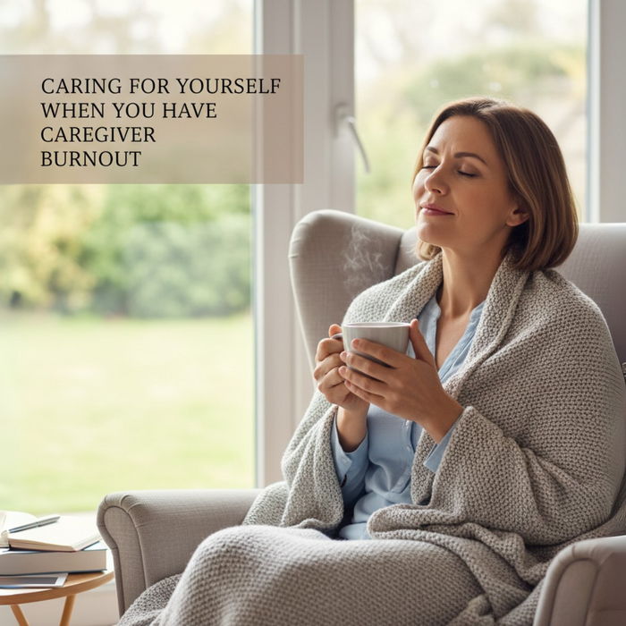 Caring for Yourself When You Have Caregiver Burnout